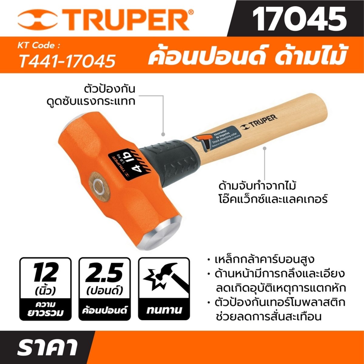 ค้อนปอนด์ ด้ามไม้ 2.5 ปอนด์ ทรูเปอร์ (TRUPER) รุ่น 17045 ขนาดยาว 12 นิ้ว เหล็กกล้าคาร์บอนสูง ด้านหน้าที่มีการกลึงและเอียงทำให้ลดโอกาสเกิดอุบ